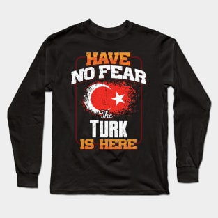 Turkish Flag  Have No Fear The Turk Is Here - Gift for Turkish From Turkey Long Sleeve T-Shirt